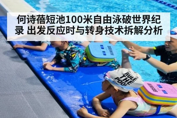 何诗蓓短池100米自由泳破世界纪录 出发反应时与转身技术拆解分析